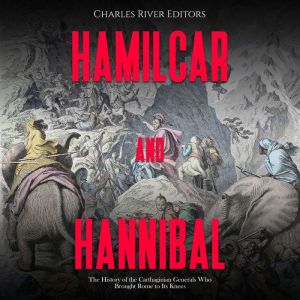 Hamilcar and Hannibal: The History of the Carthaginian Generals Who Brought Rome to Its Knees