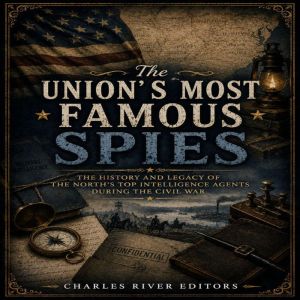 The Unions Most Famous Spies The Hi..., Charles River Editors