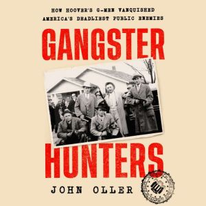 Gangster Hunters: How Hoover's G-men Vanquished America's Deadliest Public Enemies