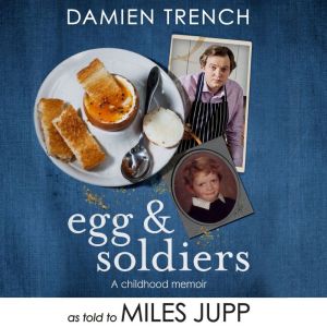 Egg and Soldiers: A Childhood Memoir (with postcards from the present) by Damien Trench