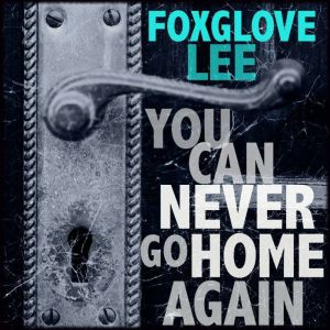 You Can Never Go Home Again, Foxglove Lee