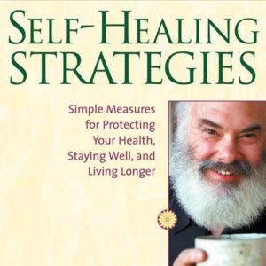 Self-Healing Strategies: Simple Measures for Protecting Your Health, Staying Well, and Living Longer