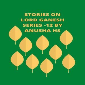 Stories on lord Ganesh series  12, Anusha HS