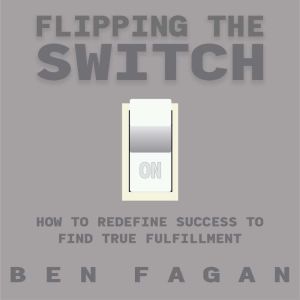 Flipping The Switch How to Redefine ..., Ben Fagan