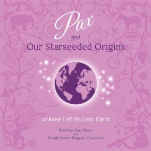 Pax and Our Starseeded Origins: Volume 1 of Do Unto Earth