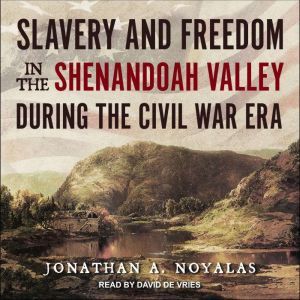 Slavery and Freedom in the Shenandoah..., Jonathan A. Noyalas
