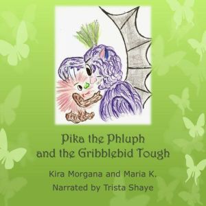 Pika the Phluph and the Gribblebid To..., Kira Morgana and Maria K