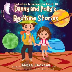Danny and Polly's Bedtime Stories: Enchanting Adventures for Kids 6-10. Fall asleep fast with fairies, animals, wonders, and m