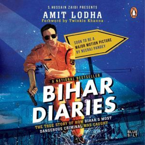 Bihar Diaries: The True Story of How Bihar's Most Dangerous Criminal Was Caught, Amit Lodha
