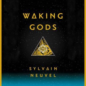 Waking Gods: Book 2 of The Themis Files, Sylvain Neuvel