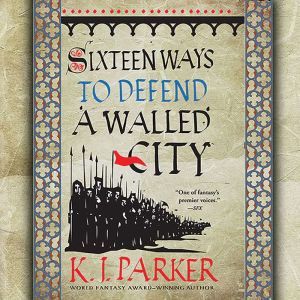 Sixteen Ways to Defend a Walled City, K. J. Parker
