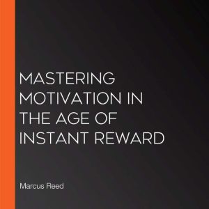 Mastering Motivation in the Age of Instant Reward