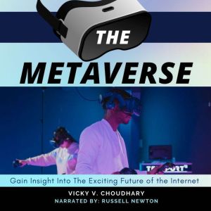 The Metaverse: Gain Insight Into The Exciting Future of the Internet