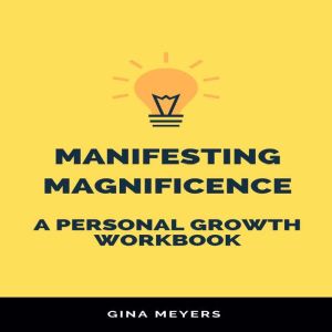 Manifesting Magnificence A Personal ..., Gina Meyers