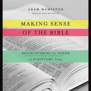 Making Sense of the Bible Rediscovering the Power of Scripture Today, Adam Hamilton