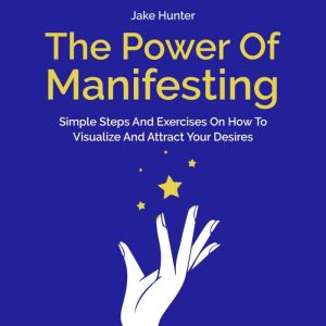 The Power of Manifesting, Jake Hunter