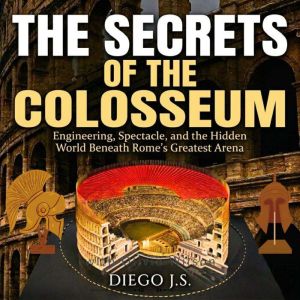 The Secrets of the Colosseum, Diego J.S.