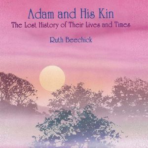 Adam and His Kin The Lost History of Their Lives and Times, Ruth Beechick