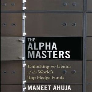 The Alpha Masters: Unlocking the Genius of the World's Top Hedge Funds, Maneet Ahuja
