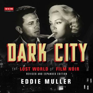 Dark City: The Lost World of Film Noir (Revised and Expanded Edition), Eddie Muller