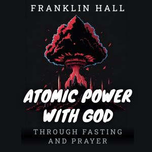 Atomic Power with God, Through Fastin..., Franklin Hall