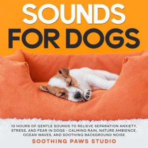 Sounds for Dogs 10 Hours of Gentle S..., Soothing Paws Studio