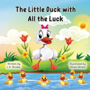 The Little Duck with All the Luck  Musical Storybook Special Edition: A Slant Rhym Childrens Story About Luck, Family, and Bel