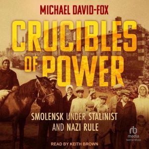 Crucibles of Power: Smolensk under Stalinist and Nazi Rule