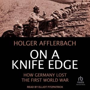 On a Knife Edge: How Germany Lost the First World War