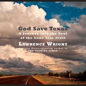 God Save Texas: A Journey into the Soul of the Lone Star State, Lawrence Wright