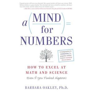 A Mind for Numbers: How to Excel at Math and Science (Even If You Flunked Algebra), Barbara Oakley, PhD