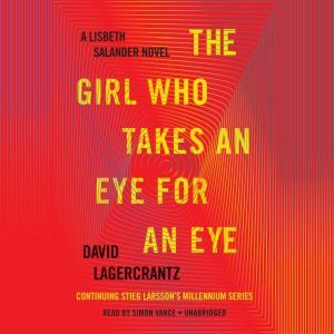 The Girl Who Takes an Eye for an Eye A Lisbeth Salander novel, continuing Stieg Larsson's Millennium Series, David Lagercrantz