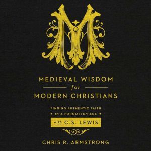 Medieval Wisdom for Modern Christians..., Chris R. Armstrong