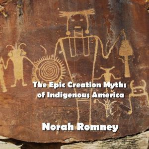 The Epic Creation Myths of Indigenous..., NORAH ROMNEY