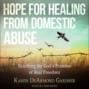 Hope For Healing From Domestic Abuse, Karen DeArmond Gardner