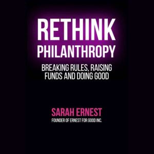 Rethink Philanthropy: Breaking Rules, Raising Funds and Doing Good