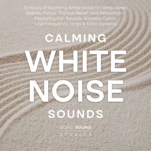 Calming White Noise Sounds: 12 Hours of Soothing White Noise for Deep Sleep, Babies, Focus, Tinnitus Relief, and Relaxation -