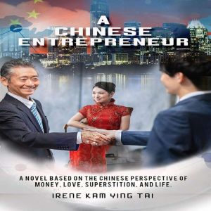 A Chinese Entrepreneur: A Novel Based on the Chinese Perspective of Money, Love, Superstition, and Life