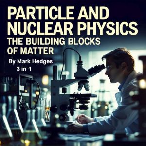 Particle and Nuclear Physics: The Building Blocks of Matter (3 in 1)
