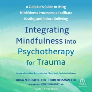 Integrating Mindfulness into Psychotherapy for Trauma: A Clinician's Guide to Using Mindfulness Processes to Facilitate Healin