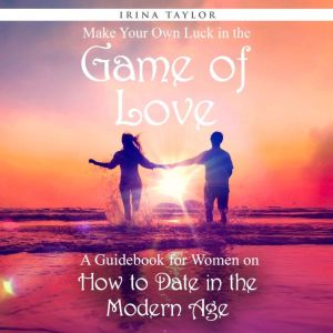 Make Your Own Luck in the Game of Lov..., Irina Taylor
