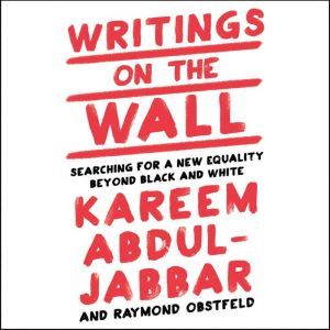 Writings on the Wall Searching for a New Equality Beyond Black and White, Kareem Abdul-Jabbar