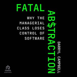 Fatal Abstraction: Why the Managerial Class Loses Control of Software