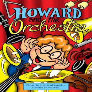 HOWARD AND THE ORCHESTRA: An eight-year-old boy discovers the magic of music., Charon Williams-Ros