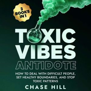 Toxic Vibes Antidote (3 Books in 1): How to Deal with Difficult People, Set Healthy Boundaries, and Stop Toxic Patterns