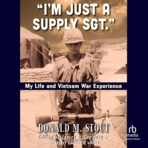 Im Just a Supply Sgt.: My Life and Vietnam War Experience