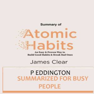 The Atomic Habits Summarized for Busy..., P EDDINGTON