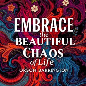 Embrace the Beautiful Chaos of Life: Dive into life's beautiful chaos! Unlock inspiring audio lessons for navigating life's un