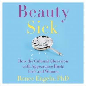 Beauty Sick, Renee Engeln, PhD