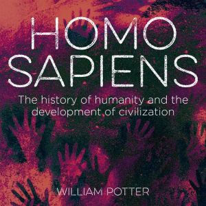 Homo Sapiens: The History of Humanity and the Development of Civilization